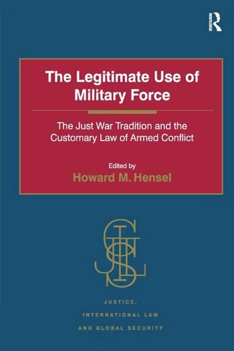 the Legitimate Use of Military Force: Just War Tradition and Customary Law Armed Conflict