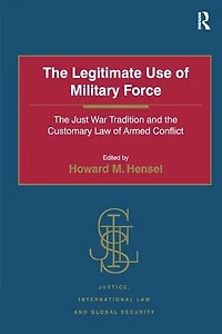 the Legitimate Use of Military Force: Just War Tradition and Customary Law Armed Conflict