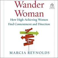 Wander Woman: How High-Achieving Women Find Contentment and Direction
