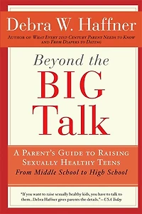 Beyond the Big Talk Revised Edition: A Parent's Guide to Raising Sexually Healthy Teens - From Middle School High and