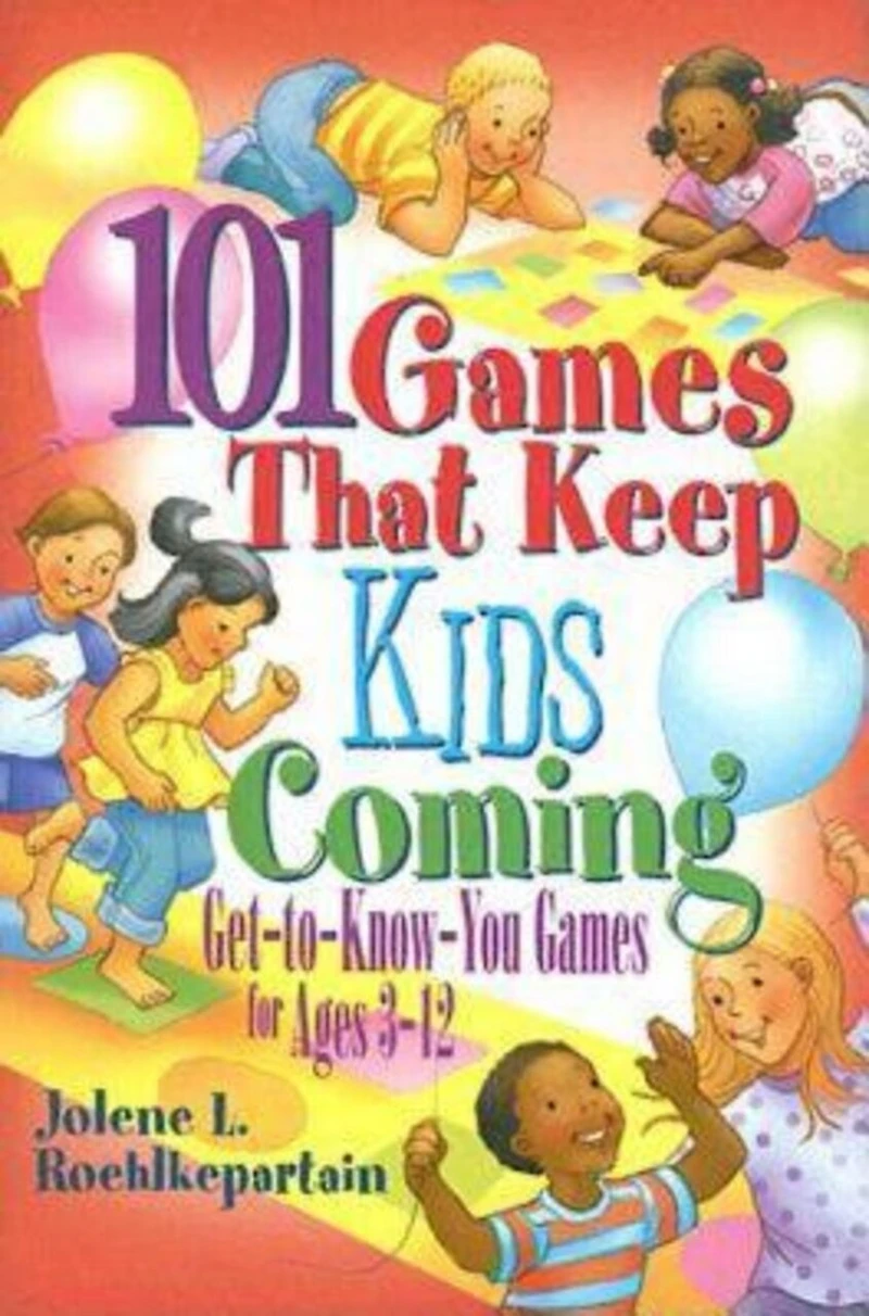 101 Games That Keep Kids Coming: Get-To-Know-You for Ages 3 -12