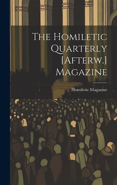 The Homiletic Quarterly [Afterw.] Magazine