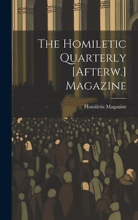 The Homiletic Quarterly [Afterw.] Magazine