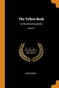 The Yellow Book: An Illustrated Quarterly; Volume 1