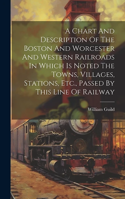A Chart And Description Of The Boston And Worcester And Western Railroads In Which Is Noted The Towns, Villages, Stations, Etc