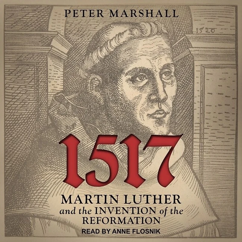 1517 Lib/E: Martin Luther and the Invention of Reformation