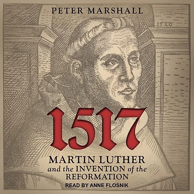 1517 Lib/E: Martin Luther and the Invention of Reformation