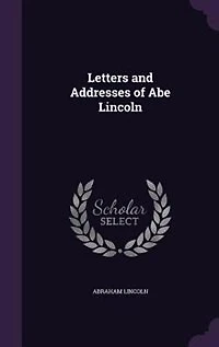 Letters and Addresses of Abe Lincoln