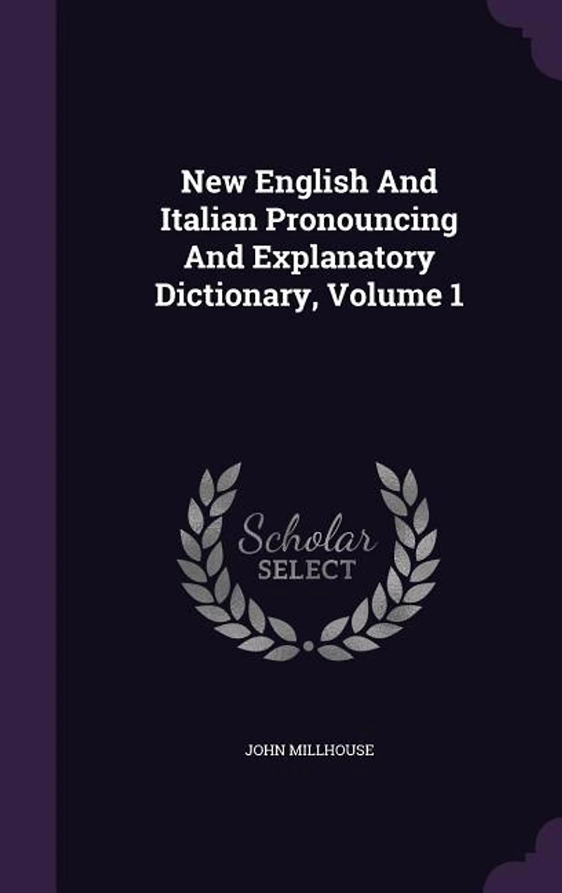 New English and Italian Pronouncing Explanatory Dictionary, Volume 1