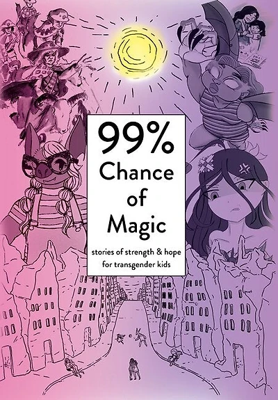99% Chance of Magic: Stories of Strength and Hope for Transgender Kids