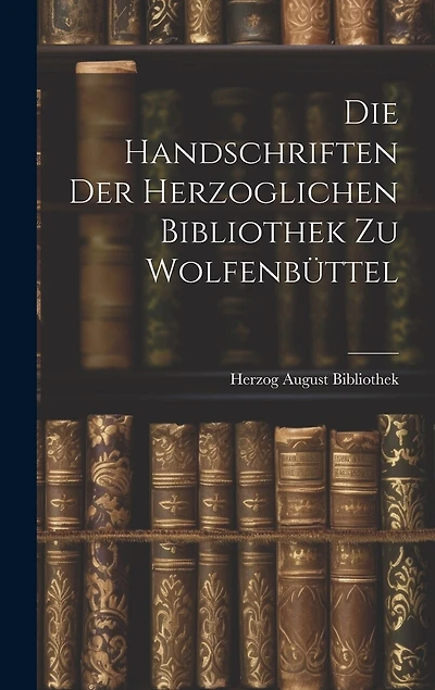 Die Handschriften der Herzoglichen Bibliothek zu Wolfenbüttel