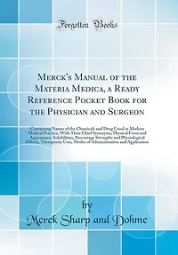 Merck's Manual of the Materia Medica, a Ready Reference Pocket Book for the Physician and Surgeon: Containing Names of the Chemicals and Drug Usual in Modern Medical Practice, With Their Chief Synon