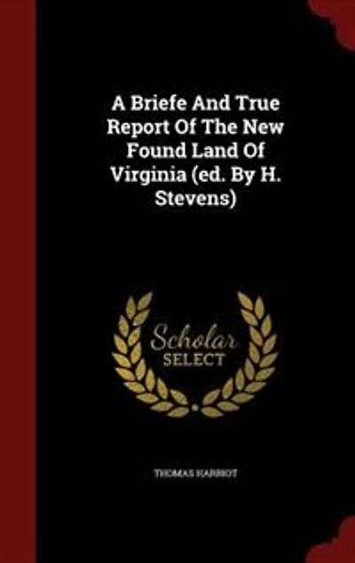 A Briefe And True Report Of The New Found Land Of Virginia (ed. By H. Stevens)