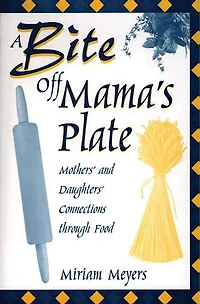A Bite Off Mama's Plate: Mothers' and Daughters' Connections through Food
