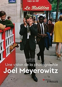 Joel Meyerowitz : une vision de la photographie: une vision de la photographie