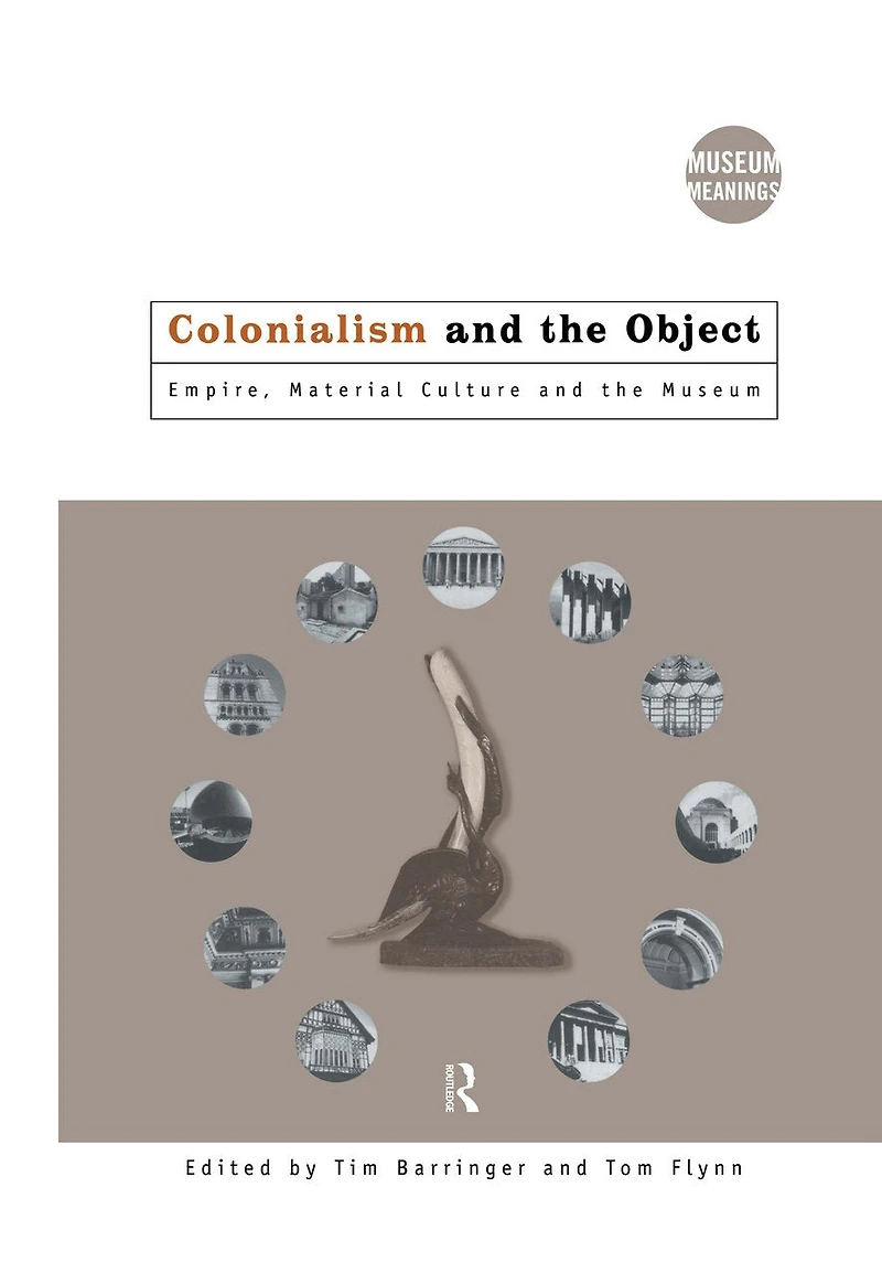 Colonialism and the Object: Empire, Material Culture Museum