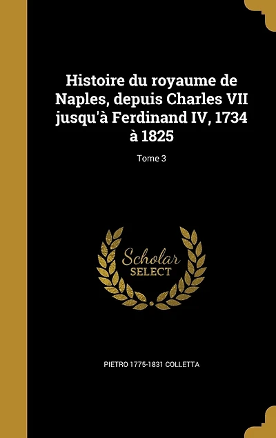 Histoire du royaume de Naples, depuis Charles VII jusqu'à Ferdinand IV, 1734 à 1825; Tome 3