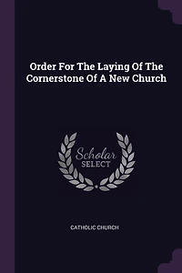 Order For The Laying Of The Cornerstone Of A New Church