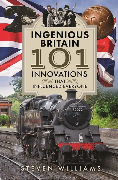 Ingenious Britain: 101 Innovations that Changed the World