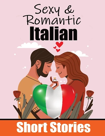 50 Sexy & Romantic Short Stories in Italian Romantic Tales for Language Lovers: Learn Italian Language Through Sexy and Romantic Stories Love in Translation: 50 Italian Stories of Romance & Passion