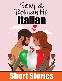 50 Sexy & Romantic Short Stories in Italian Romantic Tales for Language Lovers: Learn Italian Language Through Sexy and Romantic Stories Love in Translation: 50 Italian Stories of Romance & Passion