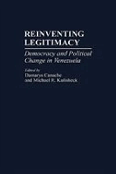 Reinventing Legitimacy: Democracy and Political Change in Venezuela