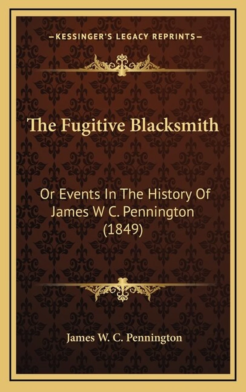 The Fugitive Blacksmith: Or Events In The History Of James W C. Pennington (1849)