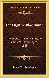 The Fugitive Blacksmith: Or Events In The History Of James W C. Pennington (1849)
