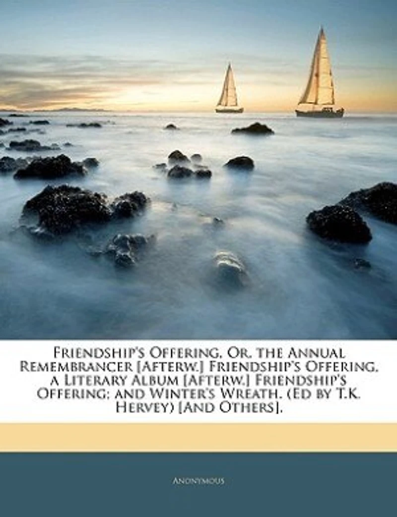 Friendship's Offering, Or, The Annual Remembrancer [afterw.] A Literary Album Offering