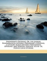 Friendship's Offering, Or, The Annual Remembrancer [afterw.] A Literary Album Offering