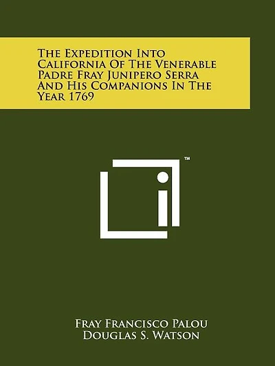 The Expedition Into California Of The Venerable Padre Fray Junipero Serra And His Companions In The Year 1769