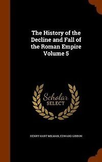 The History of the Decline and Fall of the Roman Empire Volume 5