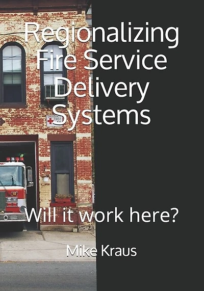 Regionalizing Fire Service Delivery Systems: Will it work here?