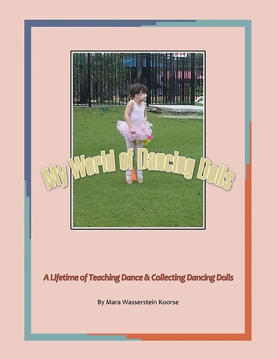 My World of Dancing Dolls: A Lifetime of Teaching Dance & Collecting Dancing Dolls