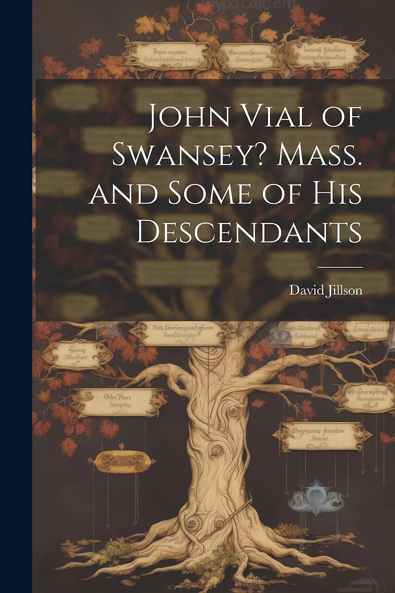 John Vial of Swansey? Mass. and Some of His Descendants
