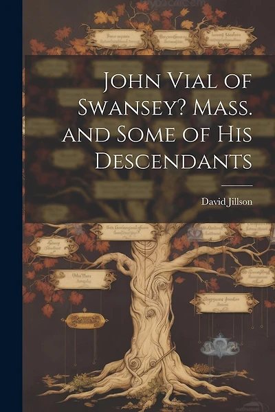 John Vial of Swansey? Mass. and Some of His Descendants