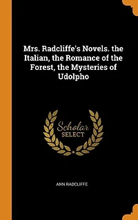 Mrs. Radcliffe's Novels. the Italian, Romance of Forest, Mysteries Udolpho