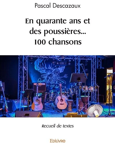 En quarante ans et des poussières... 100 chansons: Recueil de textes