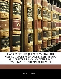Das Natürliche Lautsystem Der Menschlichen Sprache: Mit Bezug Auf Brücke's Physiologie Und Systematik Der Sprachlaute