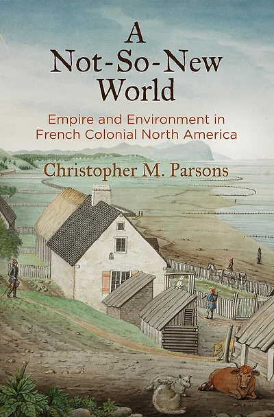 A Not-So-New World: Empire and Environment French Colonial North America