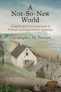 A Not-So-New World: Empire and Environment French Colonial North America