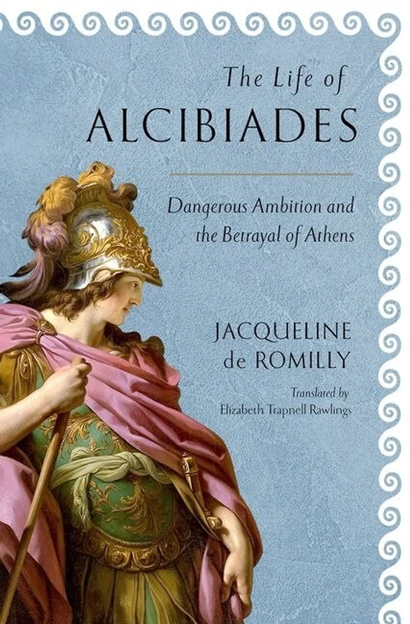 the Life of Alcibiades: Dangerous Ambition and Betrayal Athens