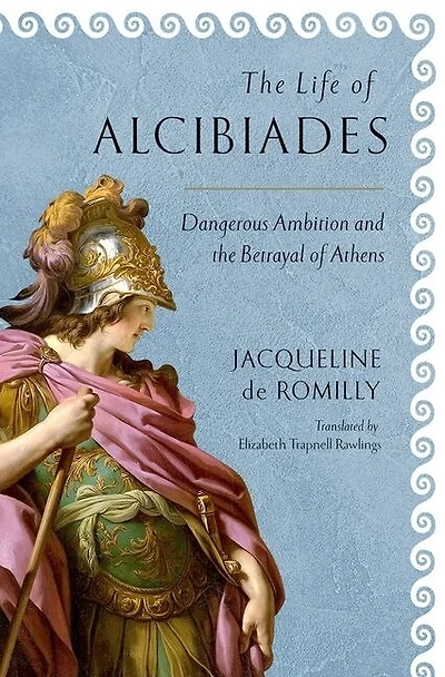 the Life of Alcibiades: Dangerous Ambition and Betrayal Athens