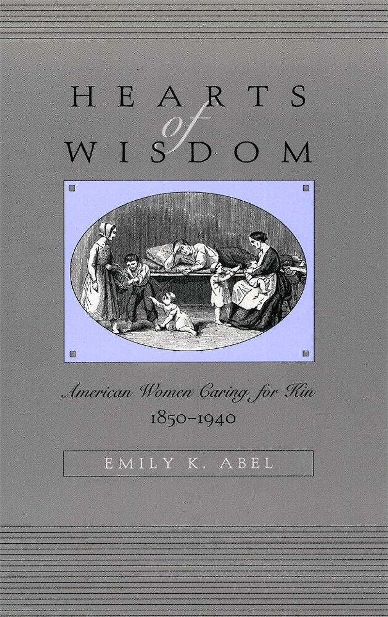Hearts of Wisdom: American Women Caring for Kin, 1850-1940
