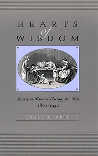 Hearts of Wisdom: American Women Caring for Kin, 1850-1940