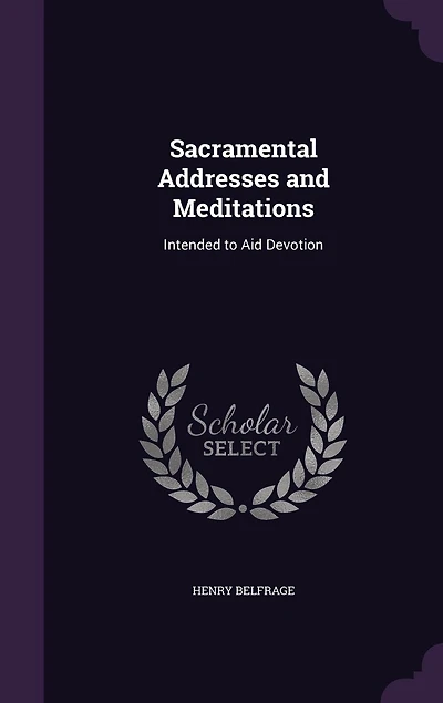Sacramental Addresses and Meditations: Intended to Aid Devotion