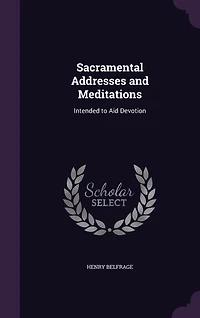 Sacramental Addresses and Meditations: Intended to Aid Devotion
