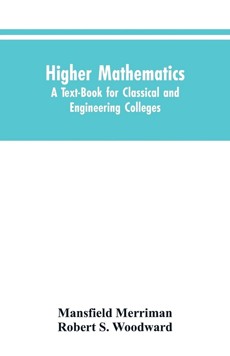 Higher Mathematics: A Text-Book for Classical and Engineering Colleges