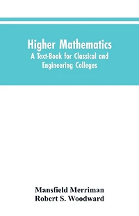 Higher Mathematics: A Text-Book for Classical and Engineering Colleges