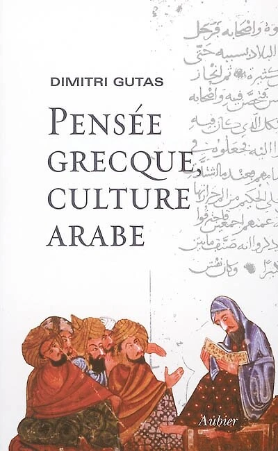 Pensée grecque, culture arabe : le mouvement de traduction gréco-arabe à Bagdad et la société abbasside primitive (IIe-IVe, VIIIe-Xe siècles): le mouvement de traduction gréco-arabe à Bagdad et la société abbasside primitive (IIe-IVe, VIIIe-Xe siècles)